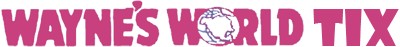 Waynes World Tix